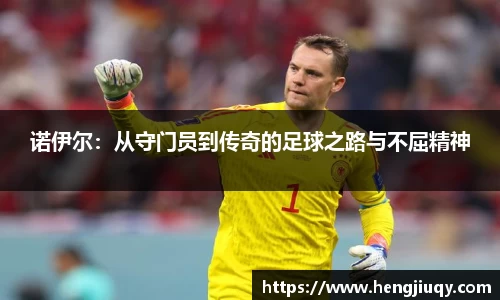 诺伊尔：从守门员到传奇的足球之路与不屈精神